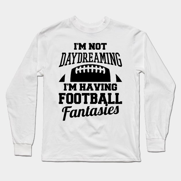 I'm Not Daydreaming I'm Having Football Fantasies Long Sleeve T-Shirt by teevisionshop